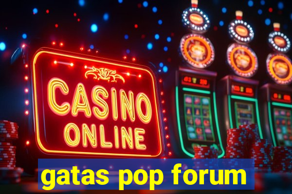 gatas pop forum